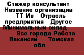 Стажер-консультант › Название организации ­ ТТ-Ив › Отрасль предприятия ­ Другое › Минимальный оклад ­ 27 000 - Все города Работа » Вакансии   . Томская обл.